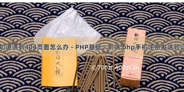 谁知道遇到404页面怎么办 – PHP基础 – 前端 php手机注册发送验证码