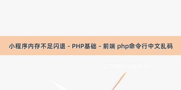 小程序内存不足闪退 – PHP基础 – 前端 php命令行中文乱码