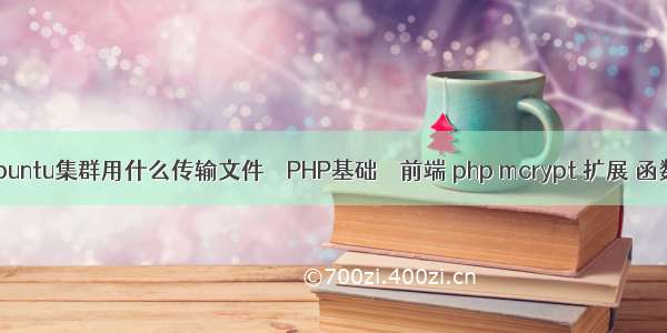 ubuntu集群用什么传输文件 – PHP基础 – 前端 php mcrypt 扩展 函数