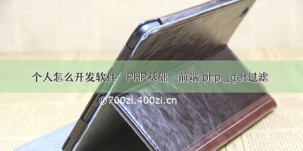 个人怎么开发软件 – PHP基础 – 前端 php _get过滤