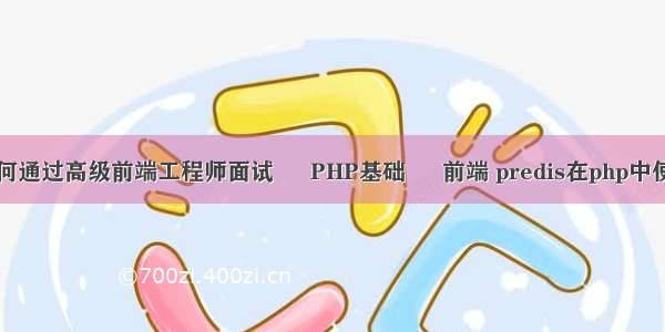 如何通过高级前端工程师面试 – PHP基础 – 前端 predis在php中使用