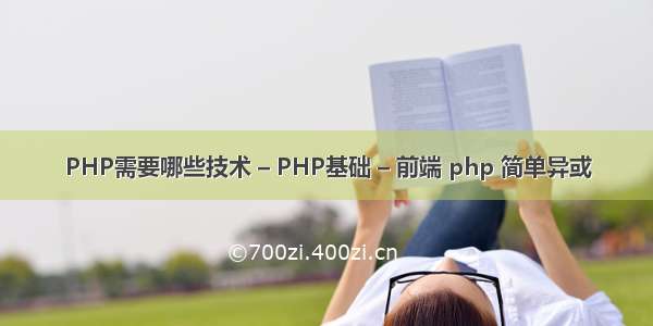 PHP需要哪些技术 – PHP基础 – 前端 php 简单异或