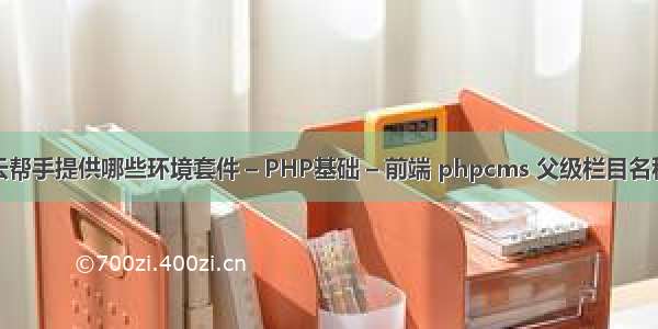 云帮手提供哪些环境套件 – PHP基础 – 前端 phpcms 父级栏目名称