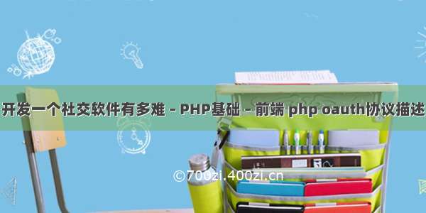 开发一个社交软件有多难 – PHP基础 – 前端 php oauth协议描述