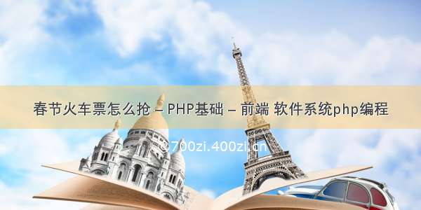 春节火车票怎么抢 – PHP基础 – 前端 软件系统php编程