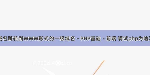 如何把泛域名跳转到WWW形式的一级域名 – PHP基础 – 前端 调试php为啥没解析代码