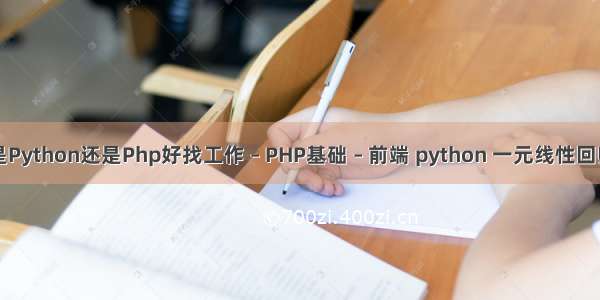 是Python还是Php好找工作 – PHP基础 – 前端 python 一元线性回归