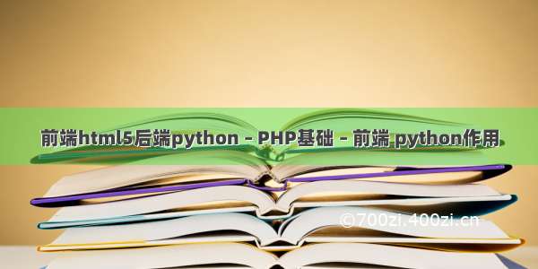 前端html5后端python – PHP基础 – 前端 python作用