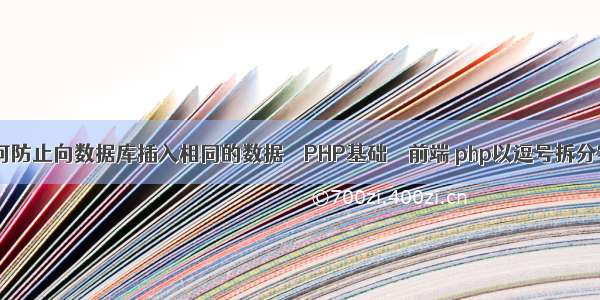 PHP如何防止向数据库插入相同的数据 – PHP基础 – 前端 php以逗号拆分字符串