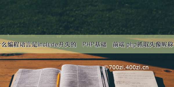 什么编程语言是include开头的 – PHP基础 – 前端 php抓取头像昵称 