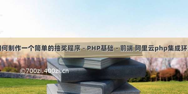 如何制作一个简单的抽奖程序 – PHP基础 – 前端 阿里云php集成环境