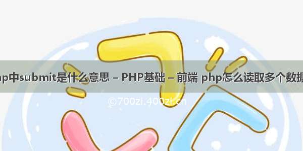 php中submit是什么意思 – PHP基础 – 前端 php怎么读取多个数据库