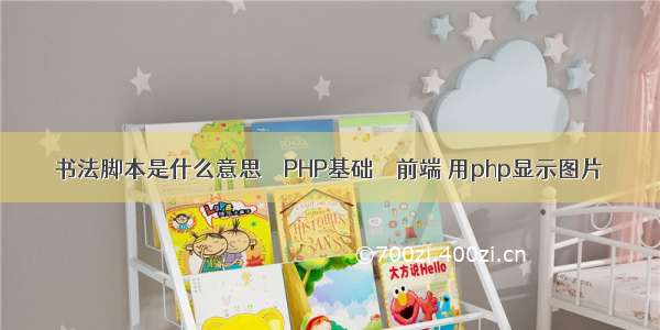 书法脚本是什么意思 – PHP基础 – 前端 用php显示图片