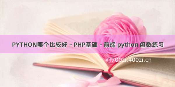 PYTHON哪个比较好 – PHP基础 – 前端 python 函数练习