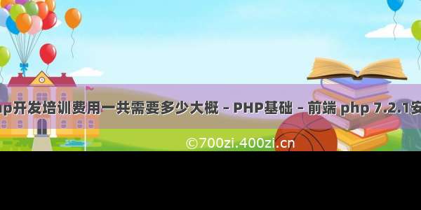 php开发培训费用一共需要多少大概 – PHP基础 – 前端 php 7.2.1安装