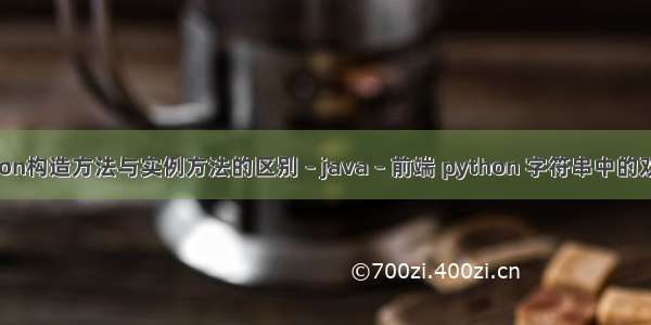 python构造方法与实例方法的区别 – java – 前端 python 字符串中的双引号