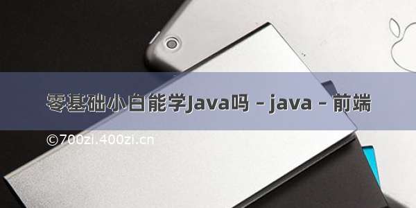 零基础小白能学Java吗 – java – 前端