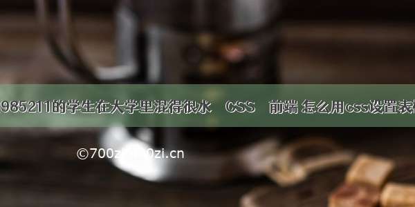 为什么有些985211的学生在大学里混得很水 – CSS – 前端 怎么用css设置表格边框粗细