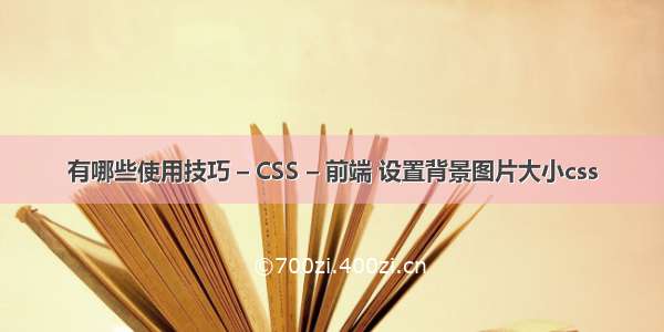 有哪些使用技巧 – CSS – 前端 设置背景图片大小css