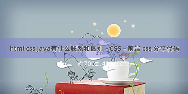 html css java有什么联系和区别 – CSS – 前端 css 分享代码