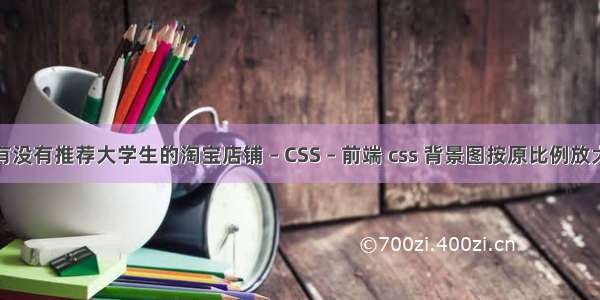 有没有推荐大学生的淘宝店铺 – CSS – 前端 css 背景图按原比例放大