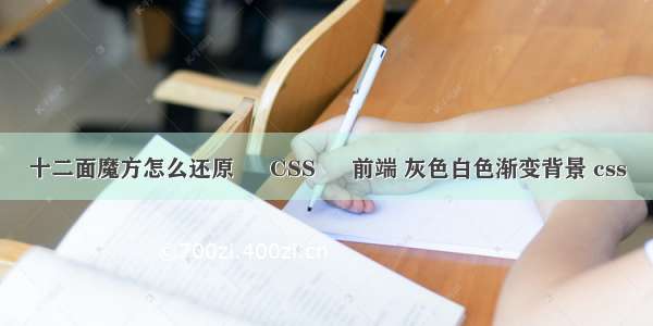 十二面魔方怎么还原 – CSS – 前端 灰色白色渐变背景 css