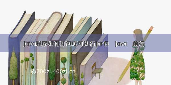 java程序如何打包成可执行jar包 – java – 前端