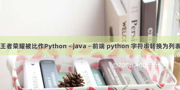 王者荣耀被比作Python – java – 前端 python 字符串转换为列表