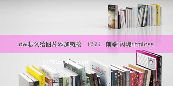 dw怎么给图片添加链接 – CSS – 前端 闪现htmlcss