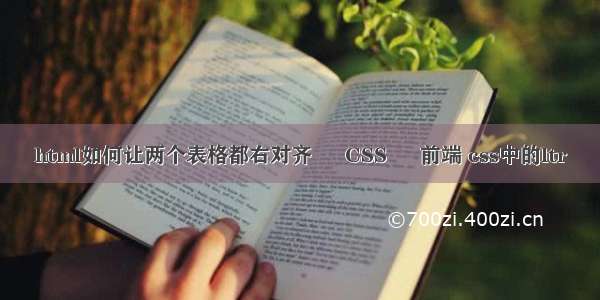 html如何让两个表格都右对齐 – CSS – 前端 css中的ltr