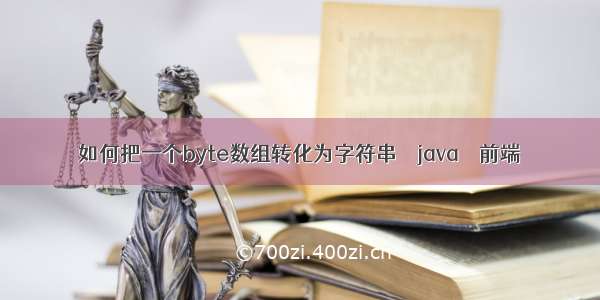 如何把一个byte数组转化为字符串 – java – 前端