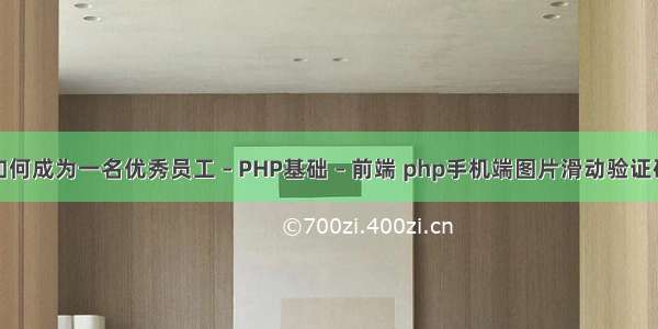 如何成为一名优秀员工 – PHP基础 – 前端 php手机端图片滑动验证码