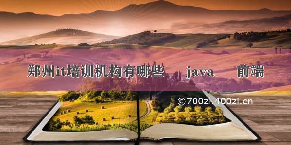 郑州it培训机构有哪些 – java – 前端