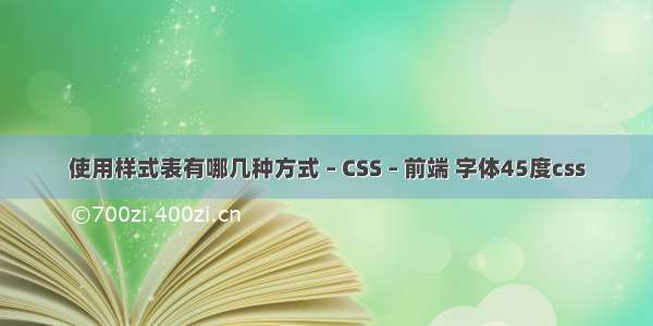 使用样式表有哪几种方式 – CSS – 前端 字体45度css