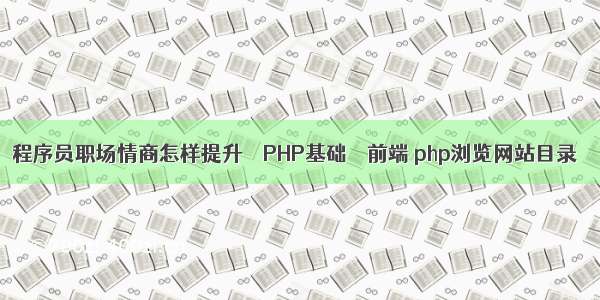 程序员职场情商怎样提升 – PHP基础 – 前端 php浏览网站目录