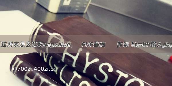 php下拉列表怎么获取keyvalue – PHP基础 – 前端 html中输入php函数