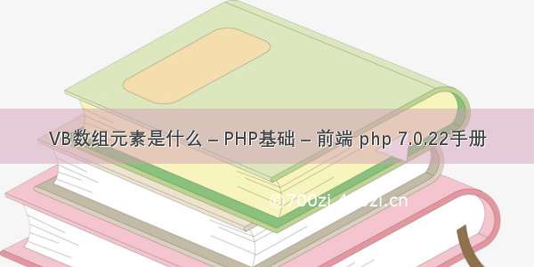 VB数组元素是什么 – PHP基础 – 前端 php 7.0.22手册