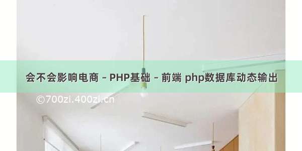 会不会影响电商 – PHP基础 – 前端 php数据库动态输出