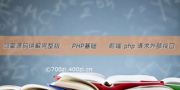 鸿蒙源码讲解完整版 – PHP基础 – 前端 php 请求外部接口