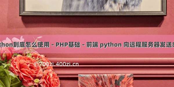 python到底怎么使用 – PHP基础 – 前端 python 向远程服务器发送命令