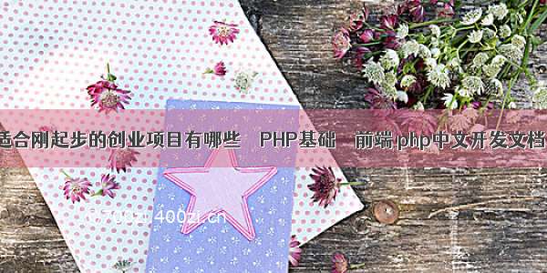 适合刚起步的创业项目有哪些 – PHP基础 – 前端 php中文开发文档