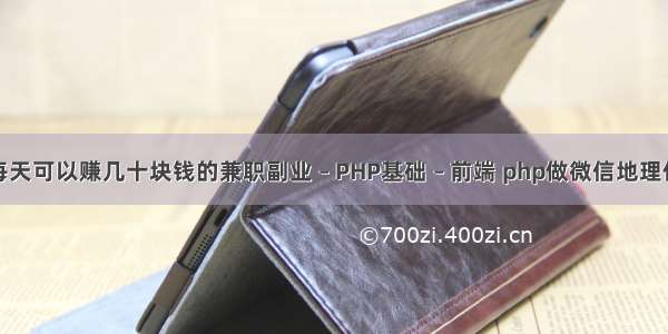 有哪些每天可以赚几十块钱的兼职副业 – PHP基础 – 前端 php做微信地理位置获取