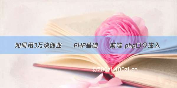 如何用3万块创业 – PHP基础 – 前端 php口令注入