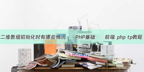 二维数组初始化时有哪些情况 – PHP基础 – 前端 php tp教程