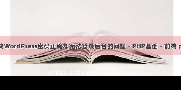 如何解决WordPress密码正确却无法登录后台的问题 – PHP基础 – 前端 php问吧