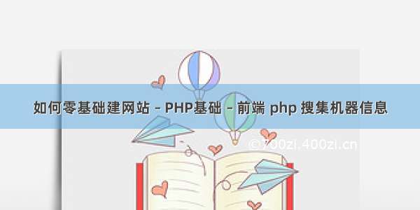 如何零基础建网站 – PHP基础 – 前端 php 搜集机器信息