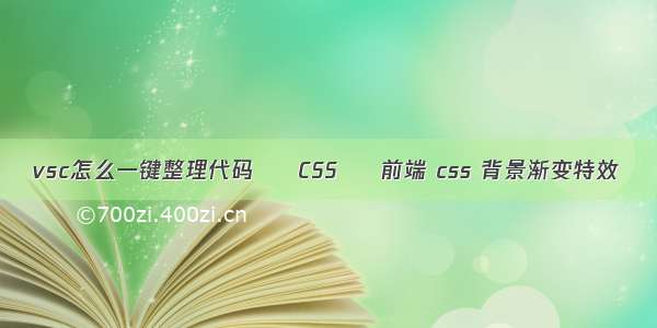 vsc怎么一键整理代码 – CSS – 前端 css 背景渐变特效