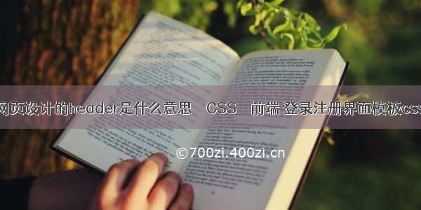 网页设计的header是什么意思 – CSS – 前端 登录注册界面模板css