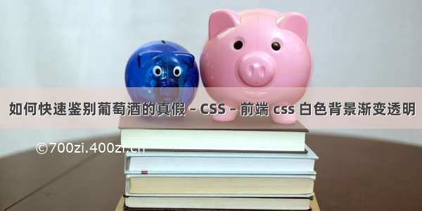 如何快速鉴别葡萄酒的真假 – CSS – 前端 css 白色背景渐变透明