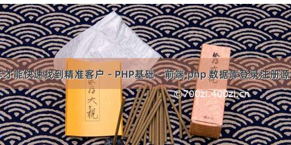 怎样才能快速找到精准客户 – PHP基础 – 前端 php 数据库登录注册源代码